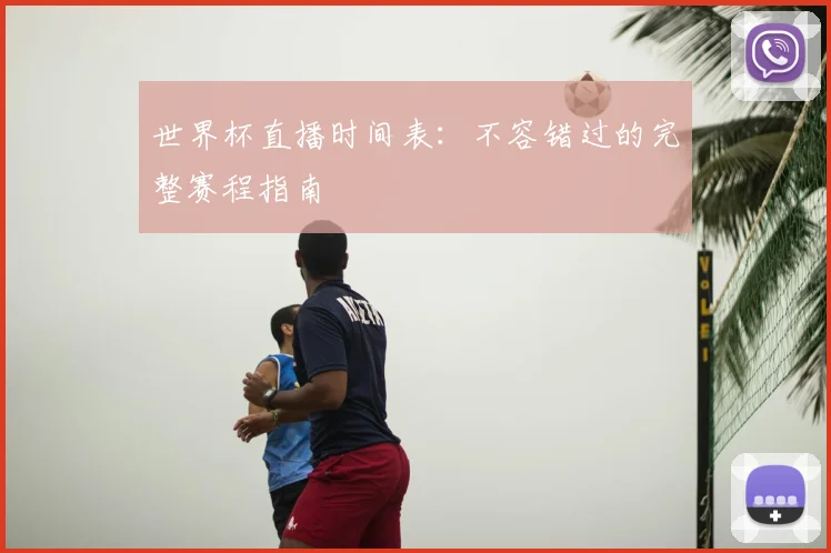 世界杯直播时间表：不容错过的完整赛程指南